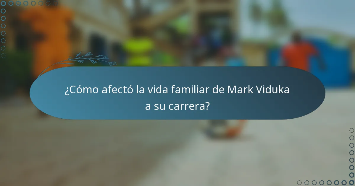 ¿Cómo afectó la vida familiar de Mark Viduka a su carrera?