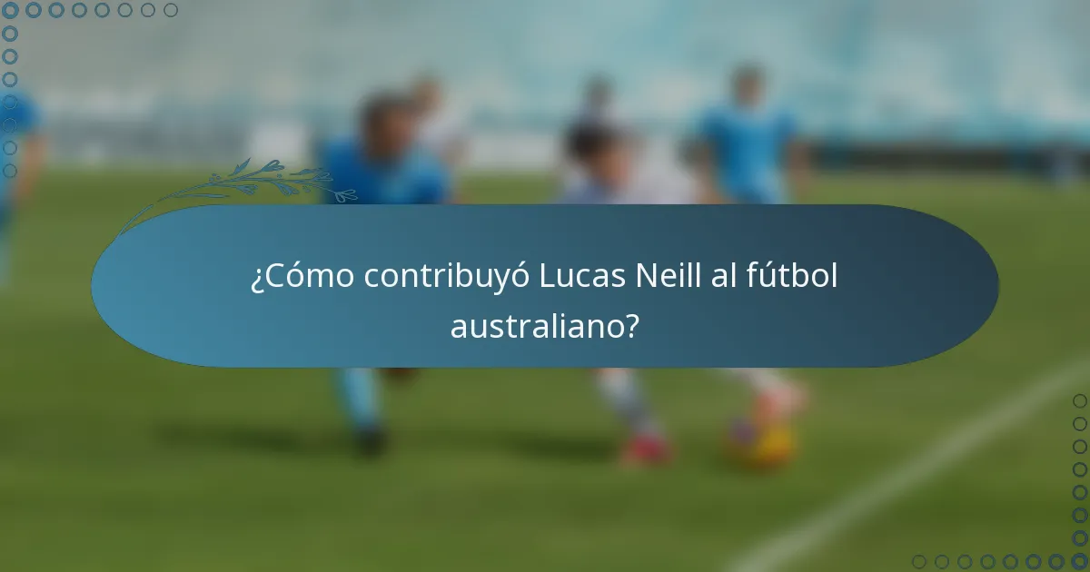 ¿Cómo contribuyó Lucas Neill al fútbol australiano?