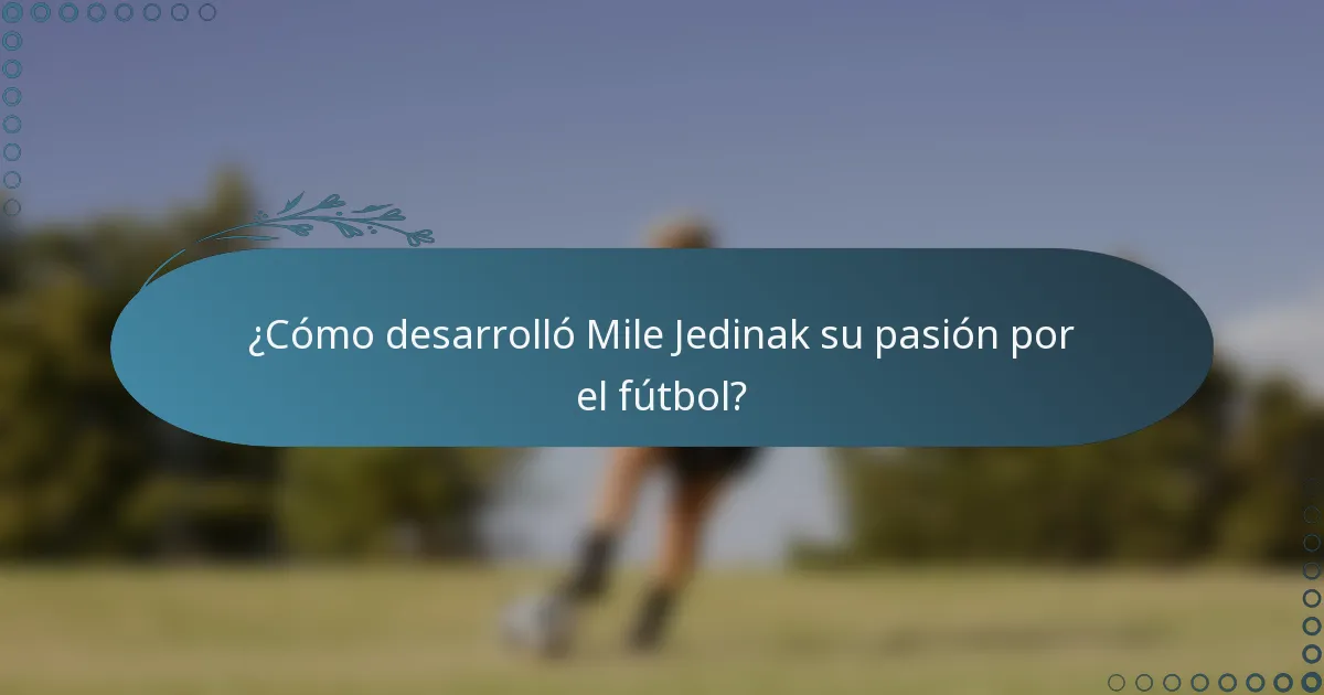 ¿Cómo desarrolló Mile Jedinak su pasión por el fútbol?