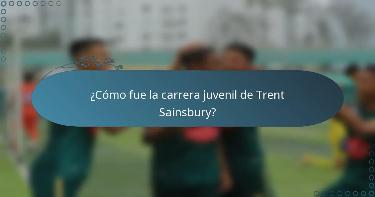 ¿Cómo fue la carrera juvenil de Trent Sainsbury?