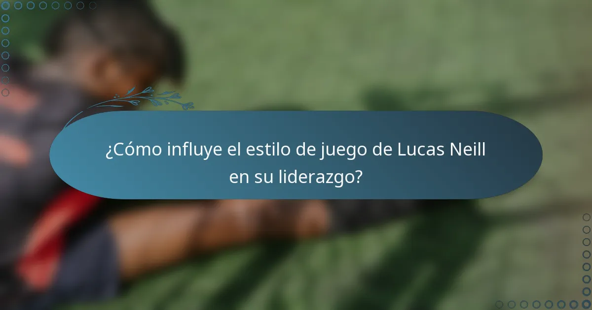 ¿Cómo influye el estilo de juego de Lucas Neill en su liderazgo?