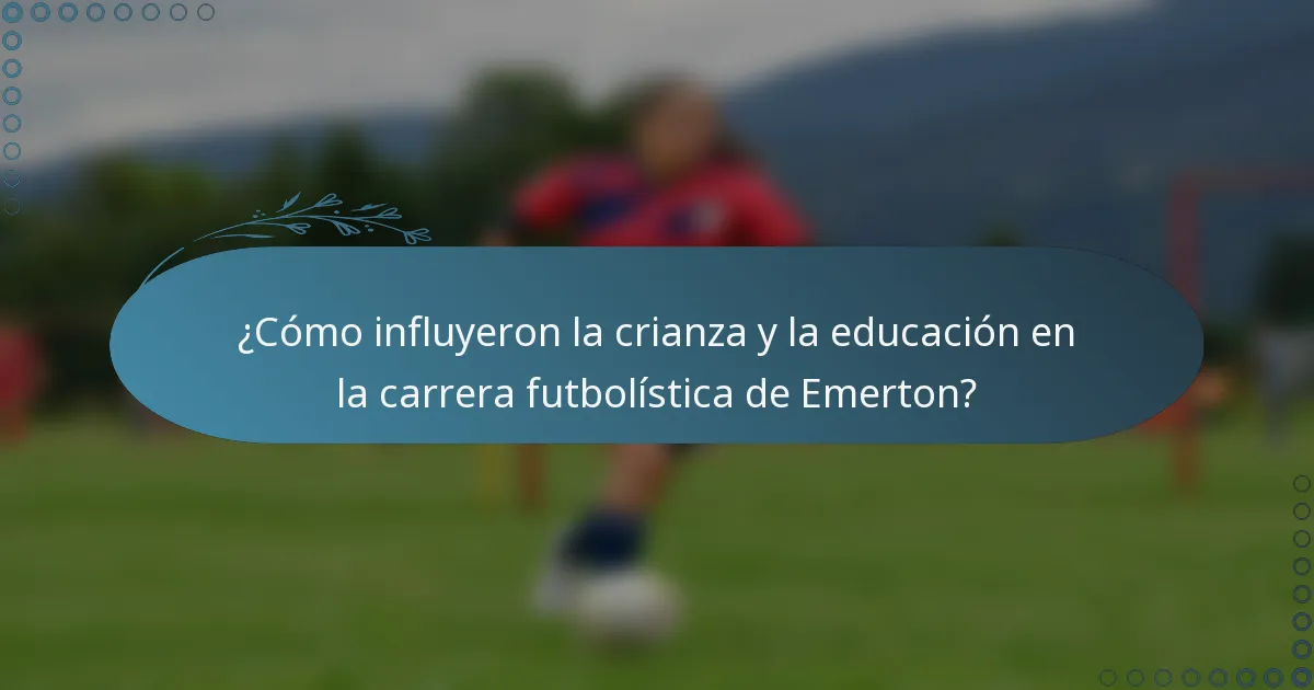 ¿Cómo influyeron la crianza y la educación en la carrera futbolística de Emerton?