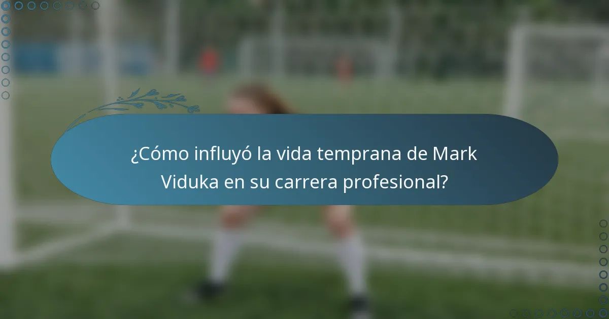 ¿Cómo influyó la vida temprana de Mark Viduka en su carrera profesional?