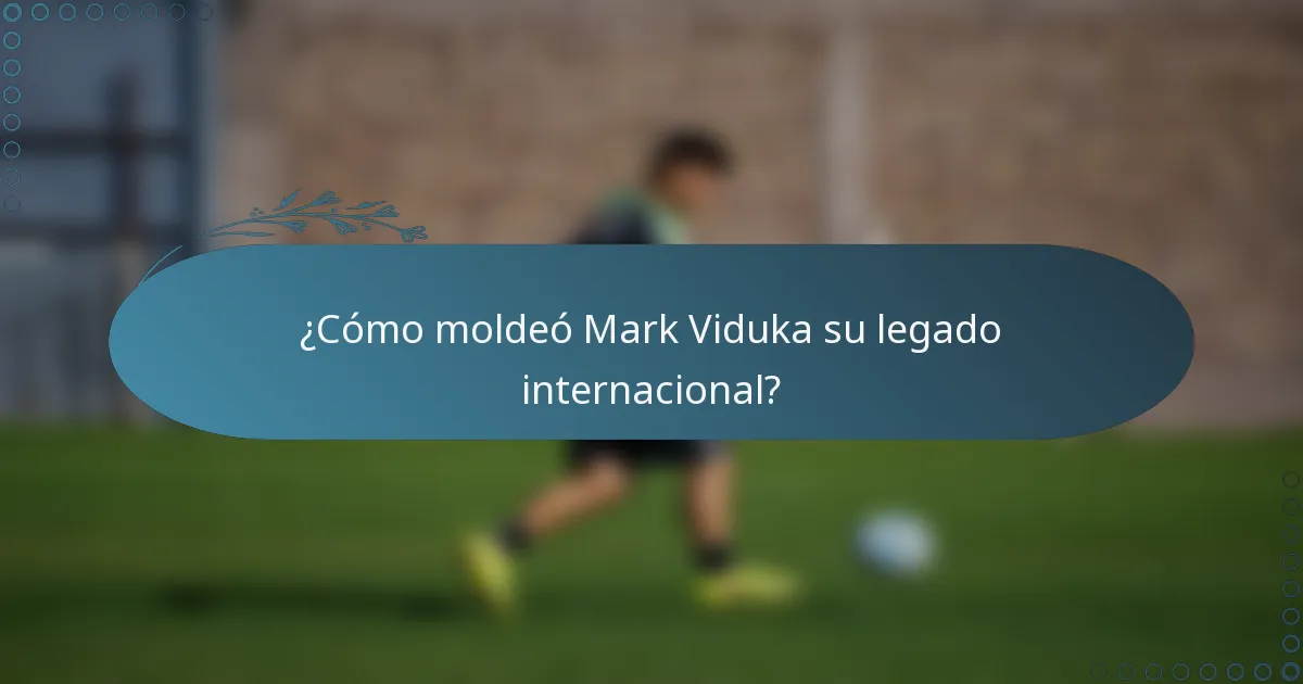 ¿Cómo moldeó Mark Viduka su legado internacional?