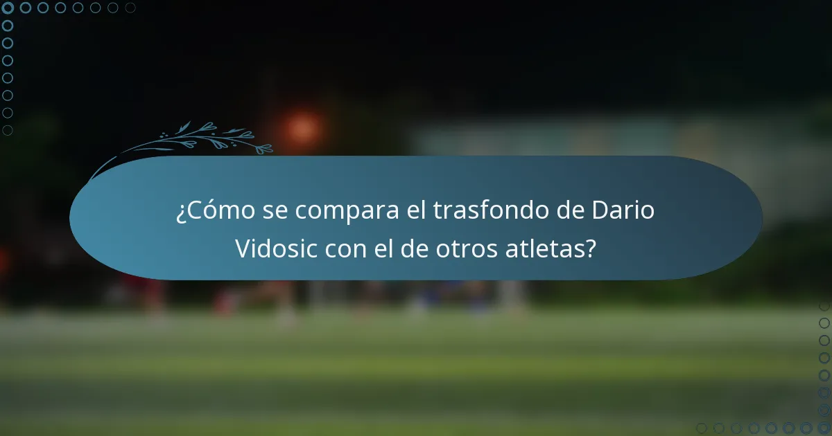 ¿Cómo se compara el trasfondo de Dario Vidosic con el de otros atletas?