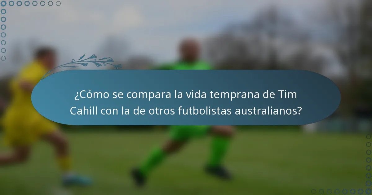 ¿Cómo se compara la vida temprana de Tim Cahill con la de otros futbolistas australianos?