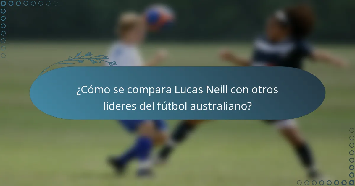 ¿Cómo se compara Lucas Neill con otros líderes del fútbol australiano?