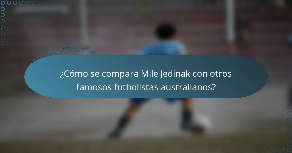 ¿Cómo se compara Mile Jedinak con otros famosos futbolistas australianos?