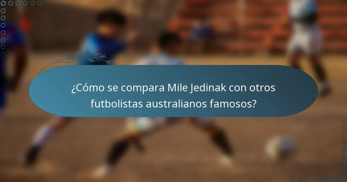 ¿Cómo se compara Mile Jedinak con otros futbolistas australianos famosos?