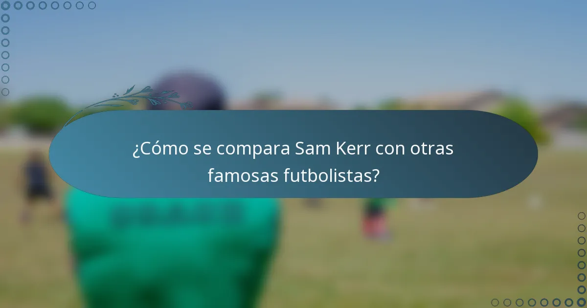 ¿Cómo se compara Sam Kerr con otras famosas futbolistas?
