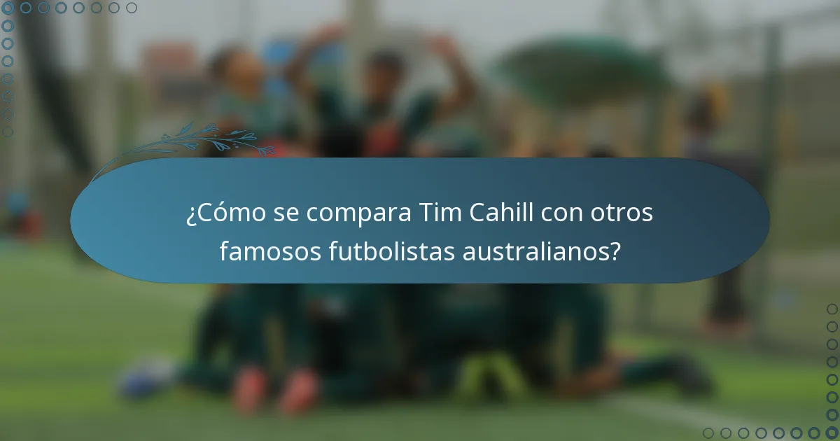 ¿Cómo se compara Tim Cahill con otros famosos futbolistas australianos?
