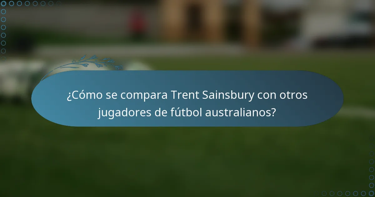 ¿Cómo se compara Trent Sainsbury con otros jugadores de fútbol australianos?