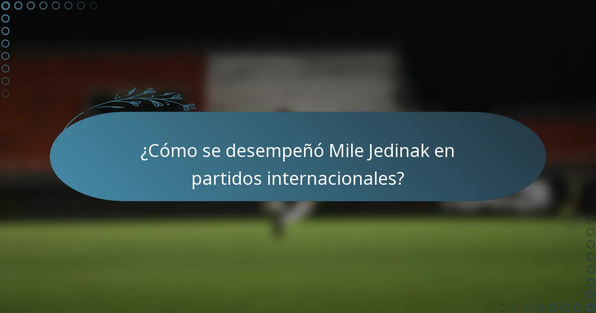 ¿Cómo se desempeñó Mile Jedinak en partidos internacionales?