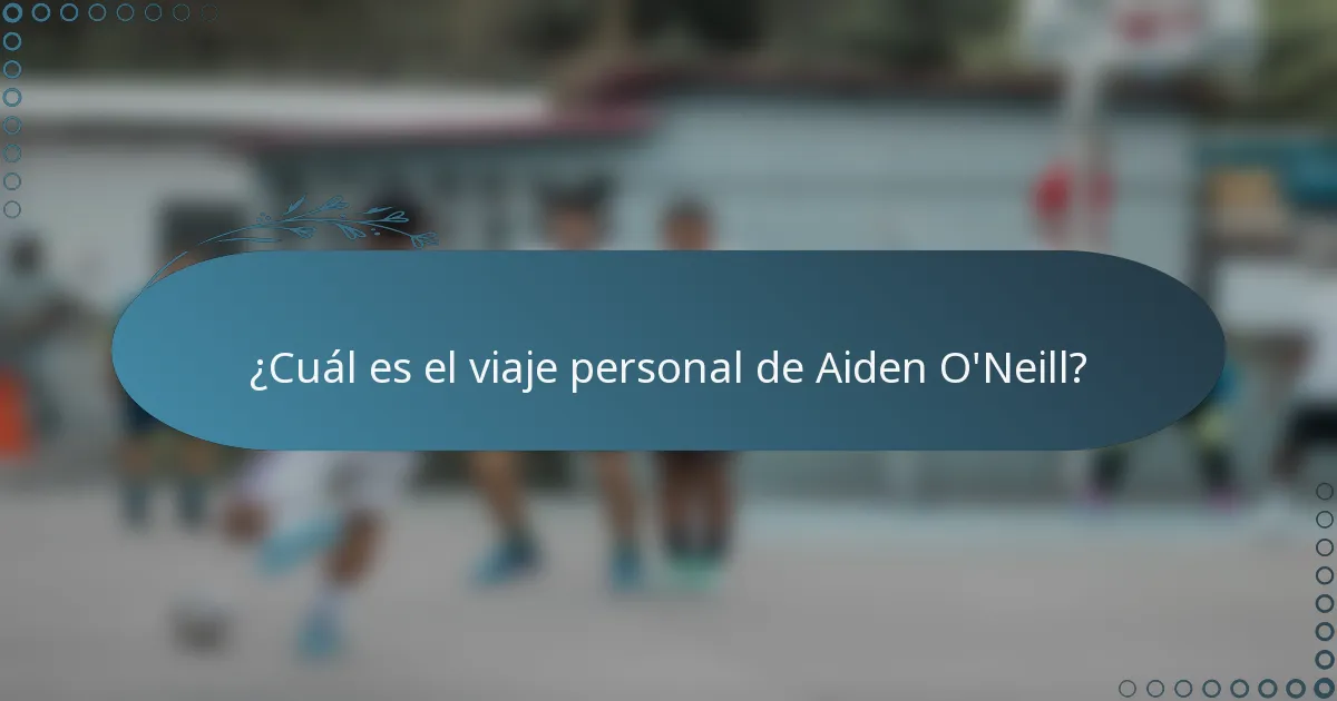 ¿Cuál es el viaje personal de Aiden O'Neill?