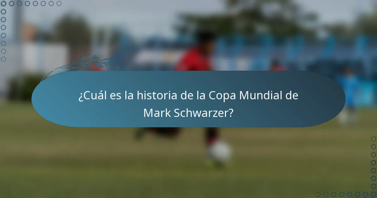 ¿Cuál es la historia de la Copa Mundial de Mark Schwarzer?