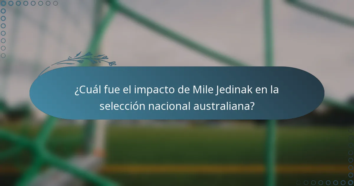 ¿Cuál fue el impacto de Mile Jedinak en la selección nacional australiana?