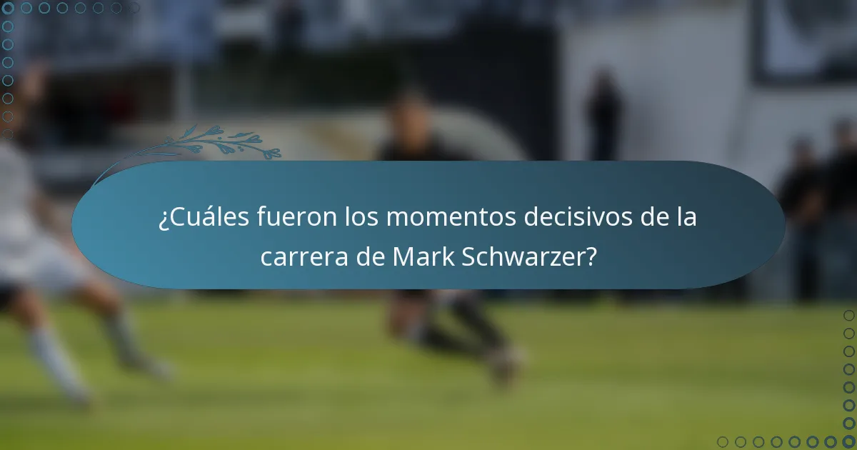¿Cuáles fueron los momentos decisivos de la carrera de Mark Schwarzer?