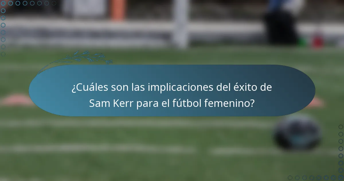 ¿Cuáles son las implicaciones del éxito de Sam Kerr para el fútbol femenino?