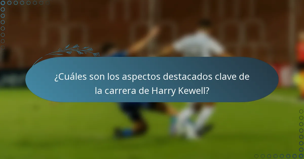 ¿Cuáles son los aspectos destacados clave de la carrera de Harry Kewell?