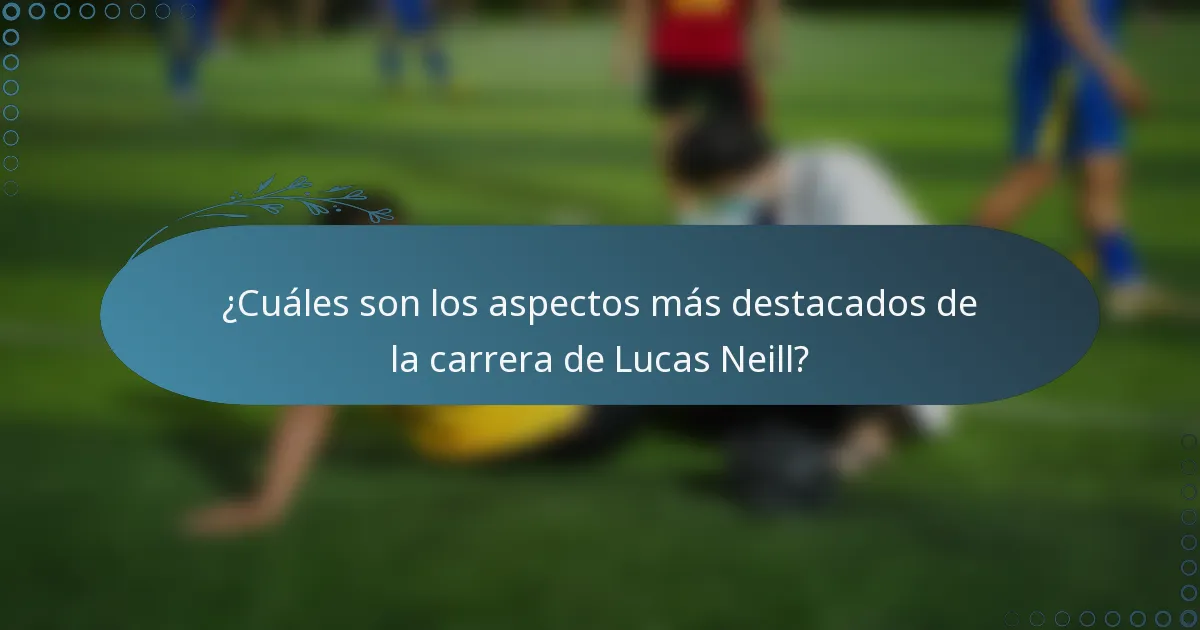 ¿Cuáles son los aspectos más destacados de la carrera de Lucas Neill?