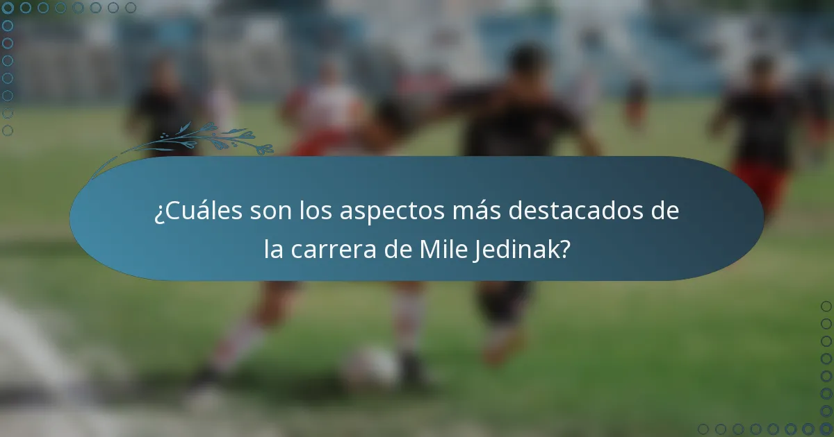 ¿Cuáles son los aspectos más destacados de la carrera de Mile Jedinak?
