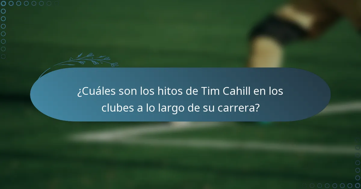¿Cuáles son los hitos de Tim Cahill en los clubes a lo largo de su carrera?