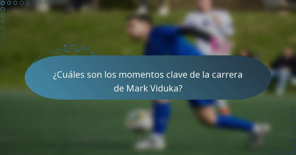 ¿Cuáles son los momentos clave de la carrera de Mark Viduka?