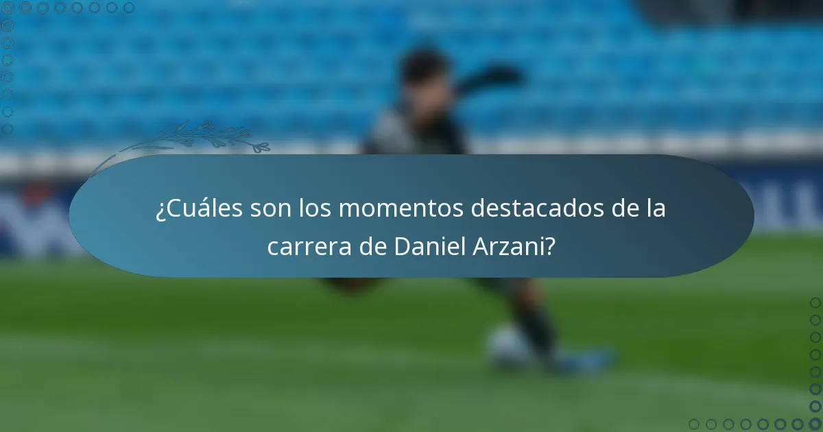¿Cuáles son los momentos destacados de la carrera de Daniel Arzani?