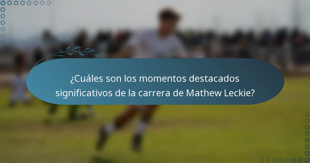 ¿Cuáles son los momentos destacados significativos de la carrera de Mathew Leckie?