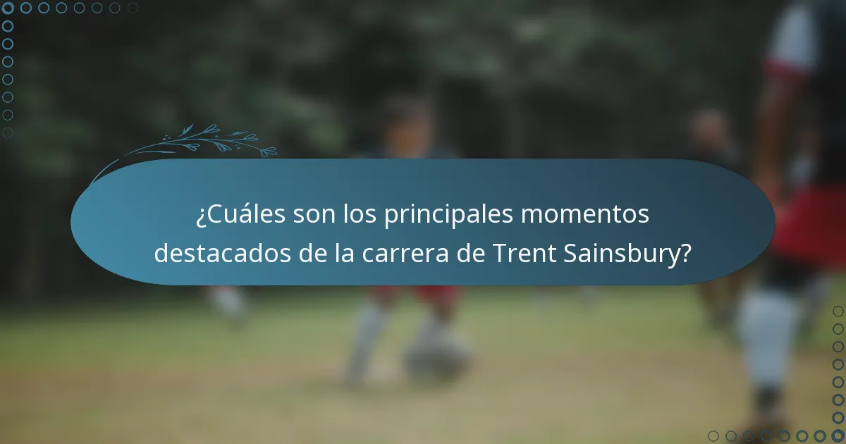 ¿Cuáles son los principales momentos destacados de la carrera de Trent Sainsbury?