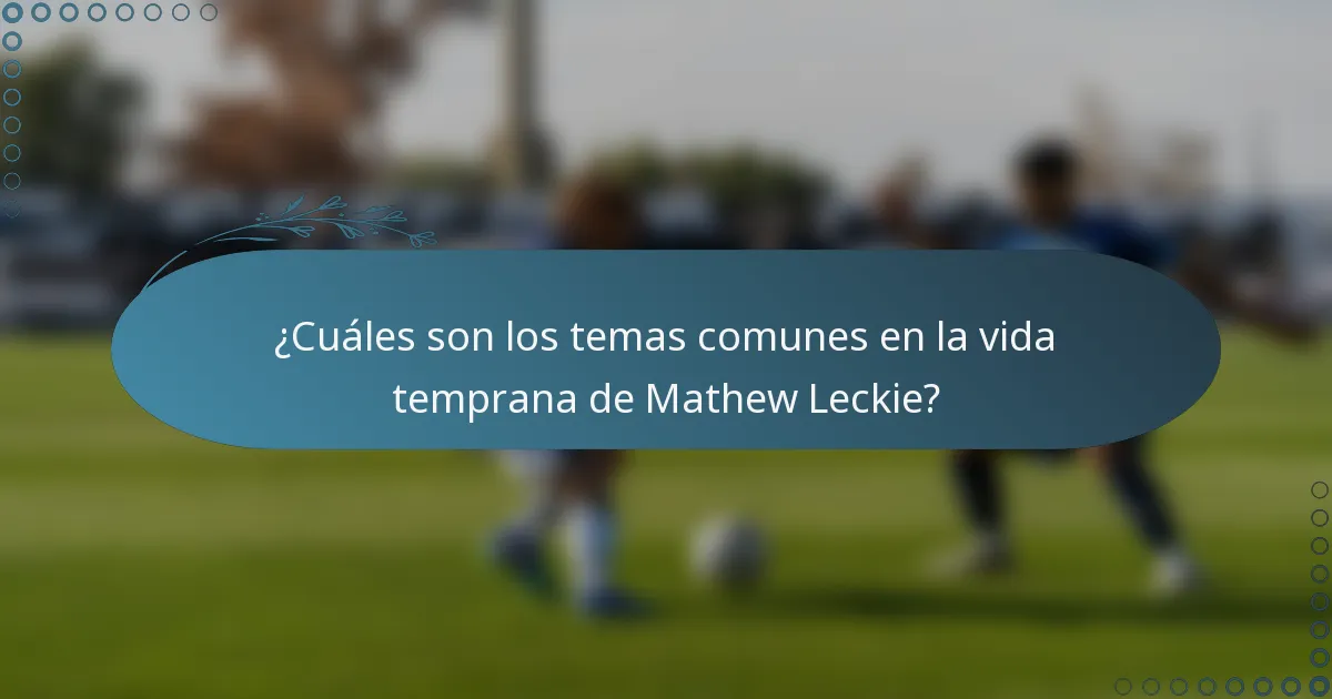 ¿Cuáles son los temas comunes en la vida temprana de Mathew Leckie?