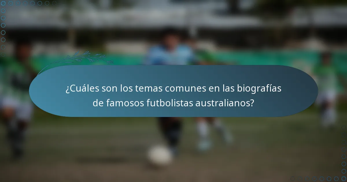 ¿Cuáles son los temas comunes en las biografías de famosos futbolistas australianos?