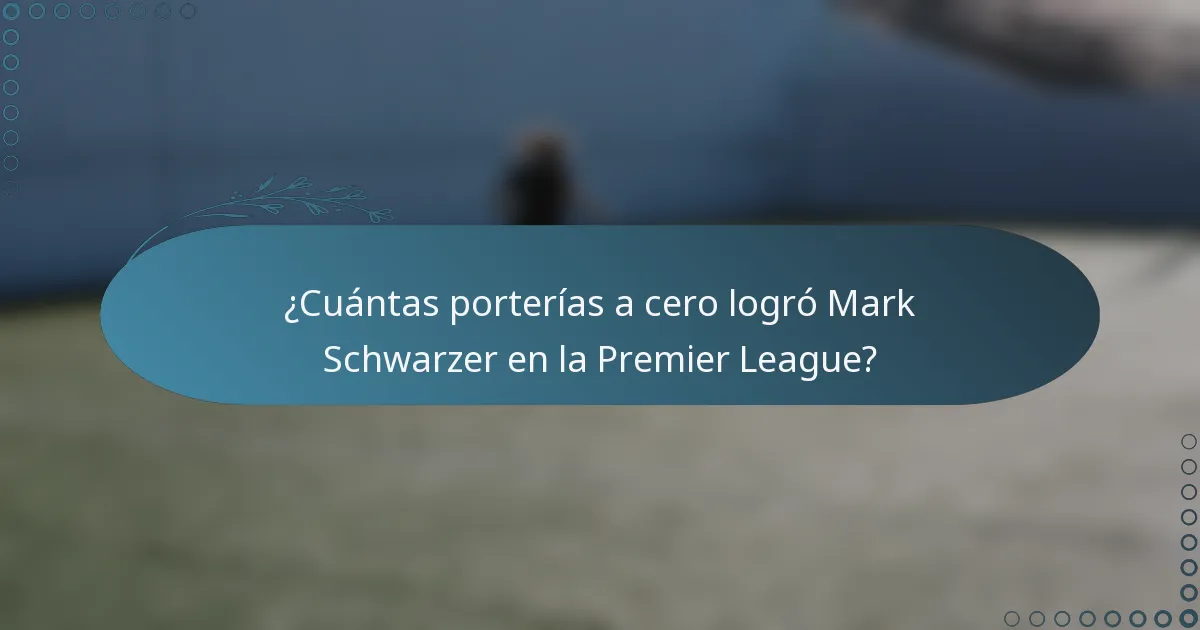 ¿Cuántas porterías a cero logró Mark Schwarzer en la Premier League?