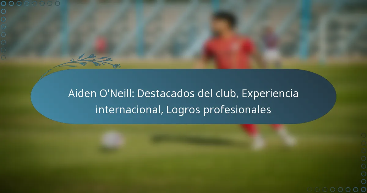 Read more about the article Aiden O’Neill: Destacados del club, Experiencia internacional, Logros profesionales