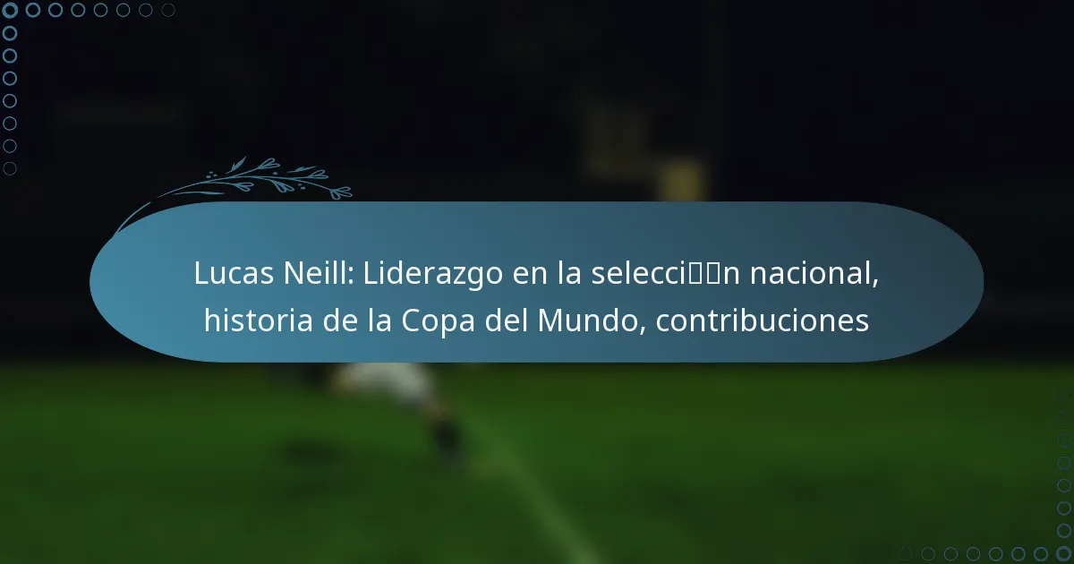 You are currently viewing Lucas Neill: Liderazgo en la selección nacional, historia de la Copa del Mundo, contribuciones