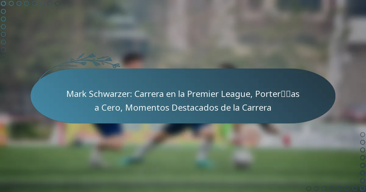 You are currently viewing Mark Schwarzer: Carrera en la Premier League, Porterías a Cero, Momentos Destacados de la Carrera