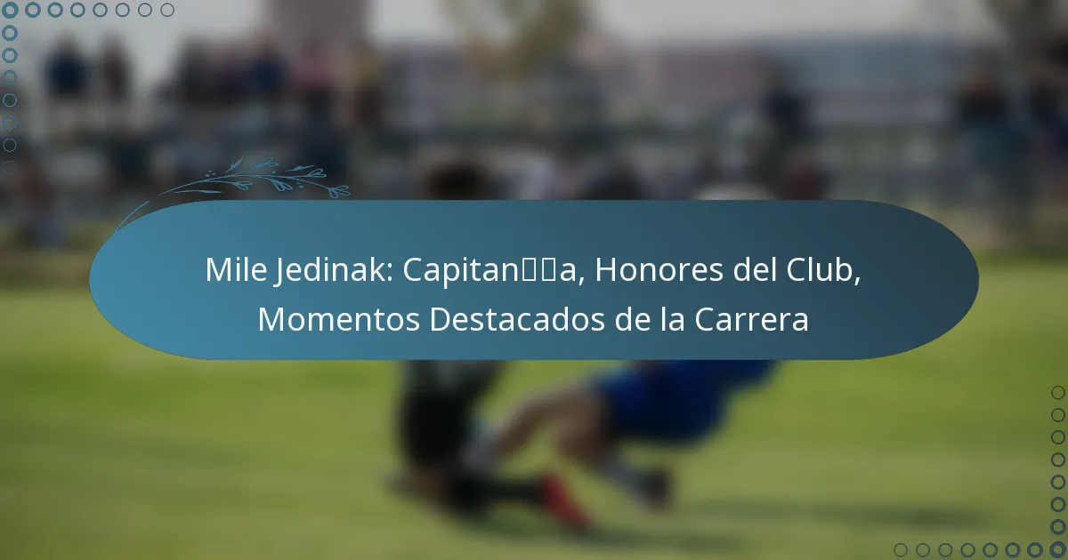 Read more about the article Mile Jedinak: Capitanía, Honores del Club, Momentos Destacados de la Carrera