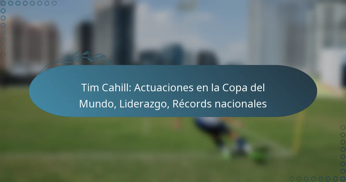 Read more about the article Tim Cahill: Actuaciones en la Copa del Mundo, Liderazgo, Récords nacionales