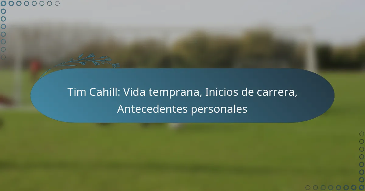 You are currently viewing Tim Cahill: Vida temprana, Inicios de carrera, Antecedentes personales