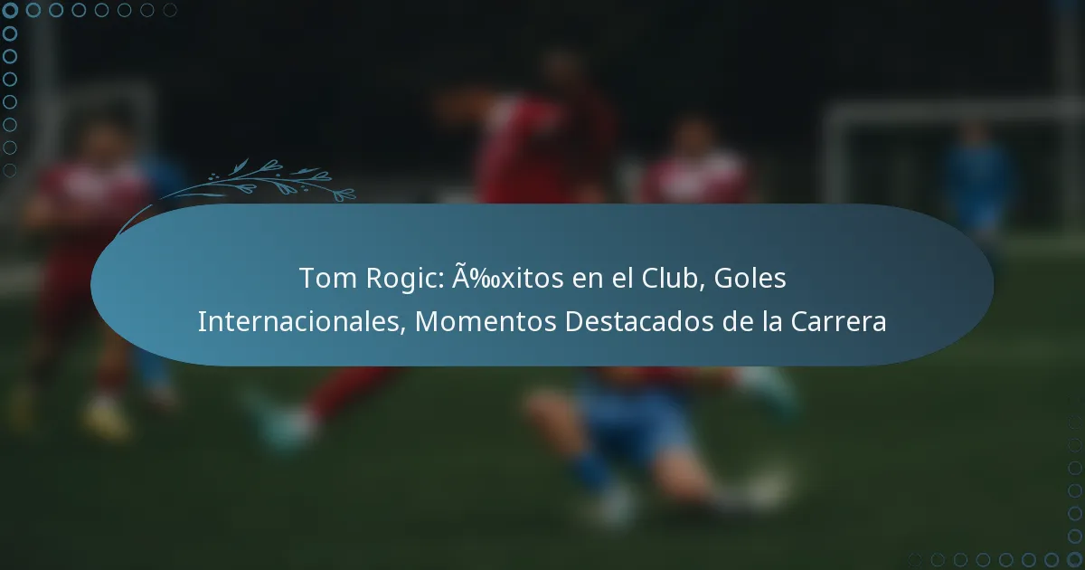 You are currently viewing Tom Rogic: Éxitos en el Club, Goles Internacionales, Momentos Destacados de la Carrera
