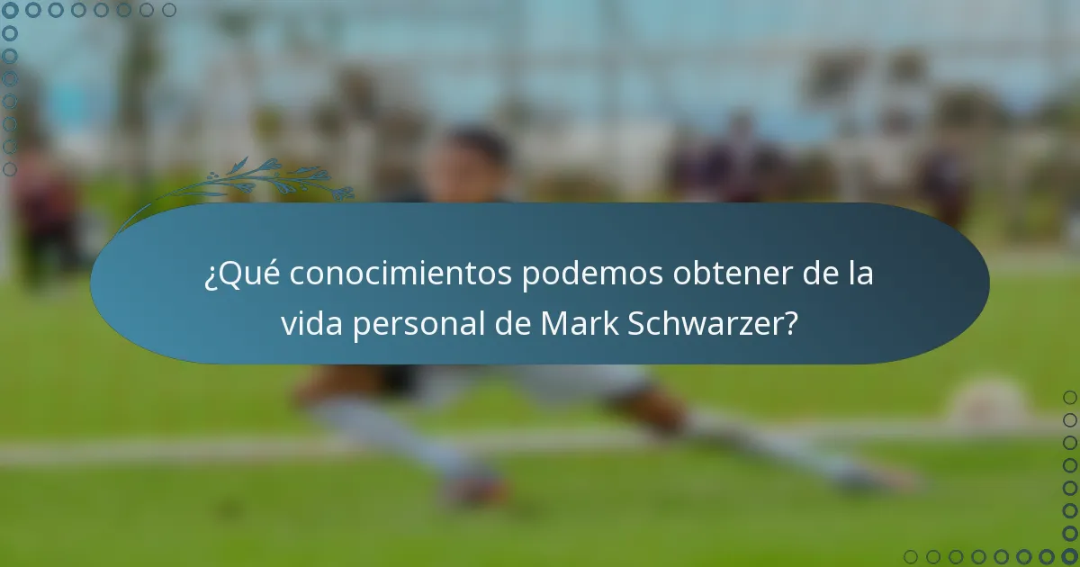 ¿Qué conocimientos podemos obtener de la vida personal de Mark Schwarzer?