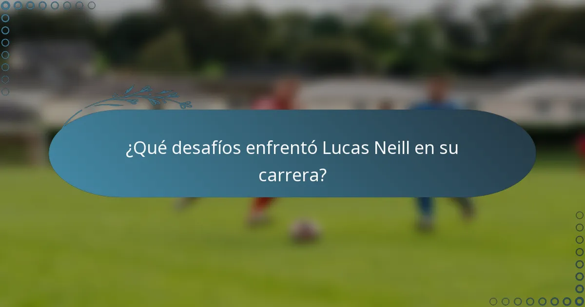 ¿Qué desafíos enfrentó Lucas Neill en su carrera?
