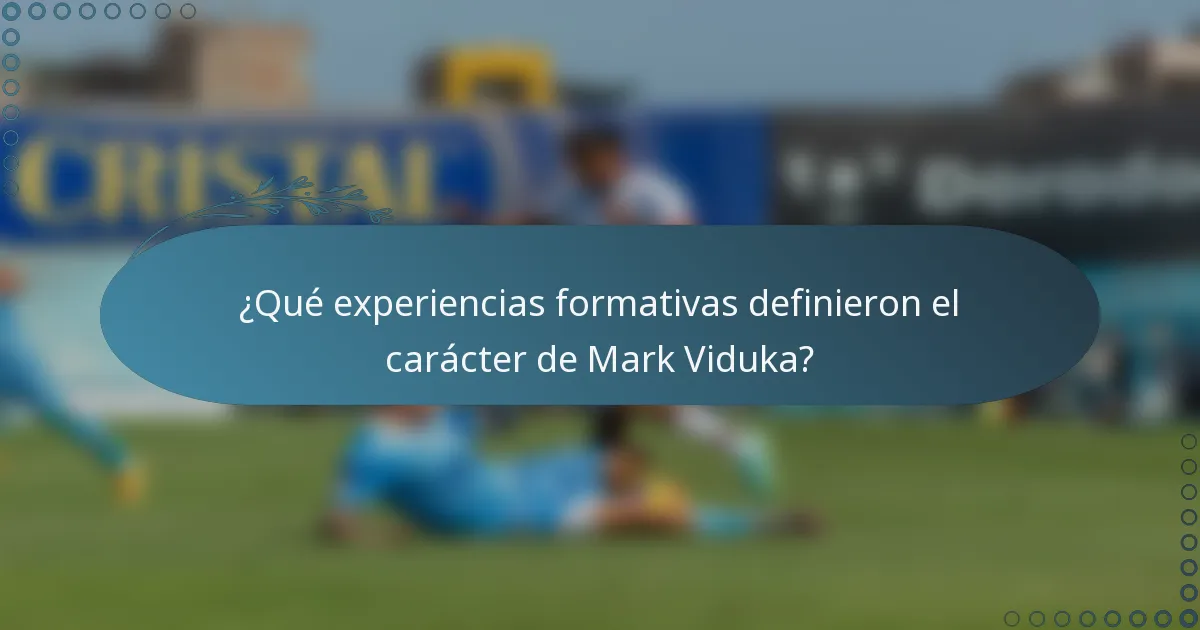¿Qué experiencias formativas definieron el carácter de Mark Viduka?