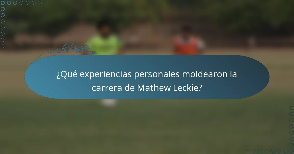 ¿Qué experiencias personales moldearon la carrera de Mathew Leckie?