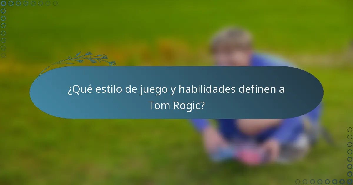 ¿Qué estilo de juego y habilidades definen a Tom Rogic?