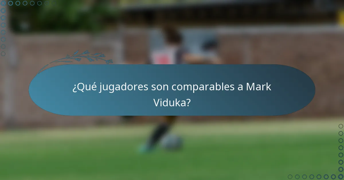 ¿Qué jugadores son comparables a Mark Viduka?