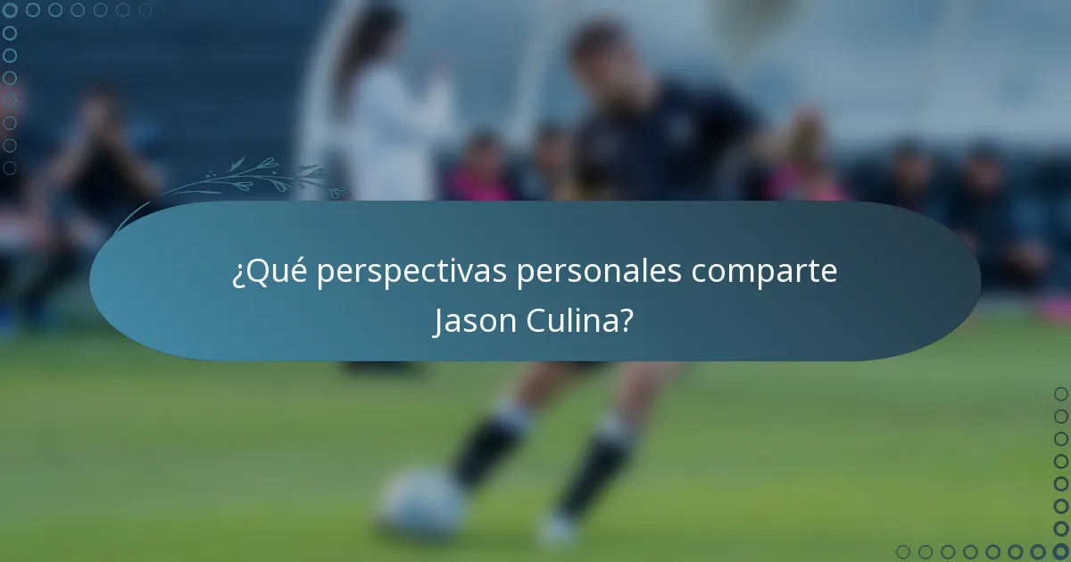 ¿Qué perspectivas personales comparte Jason Culina?