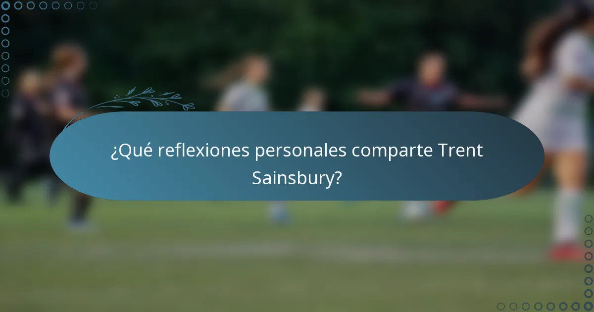 ¿Qué reflexiones personales comparte Trent Sainsbury?