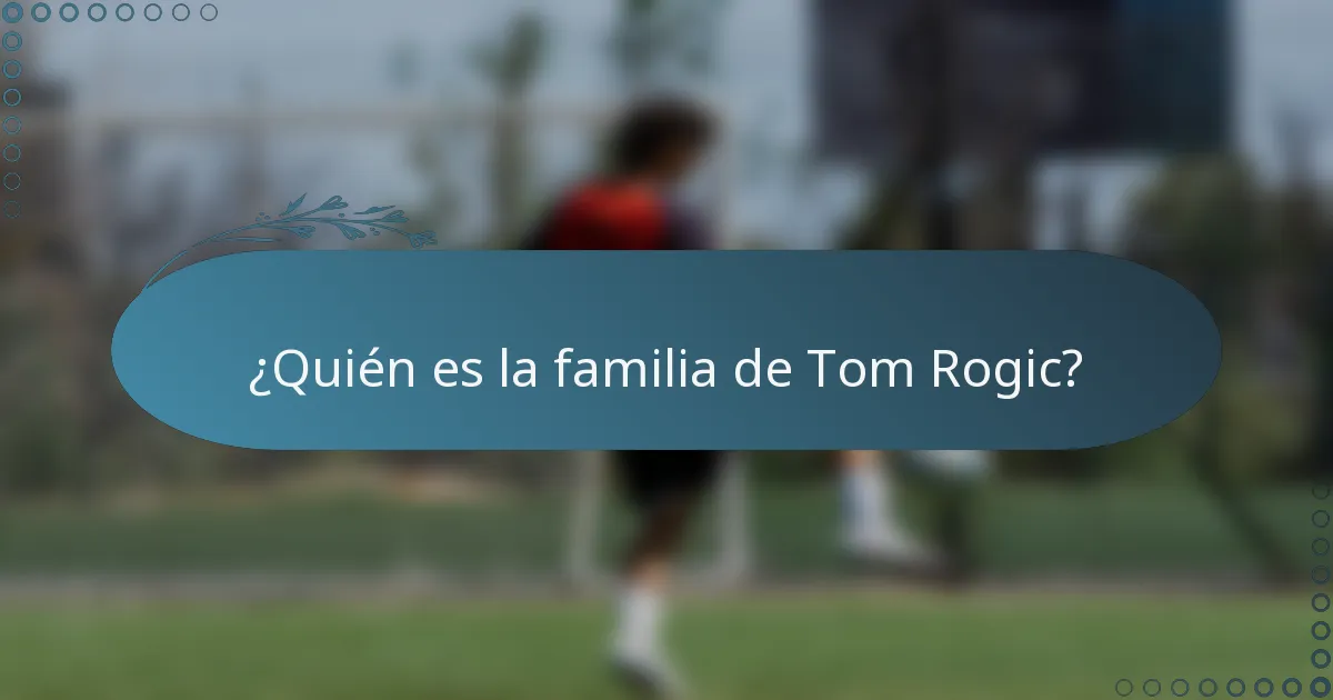 ¿Quién es la familia de Tom Rogic?